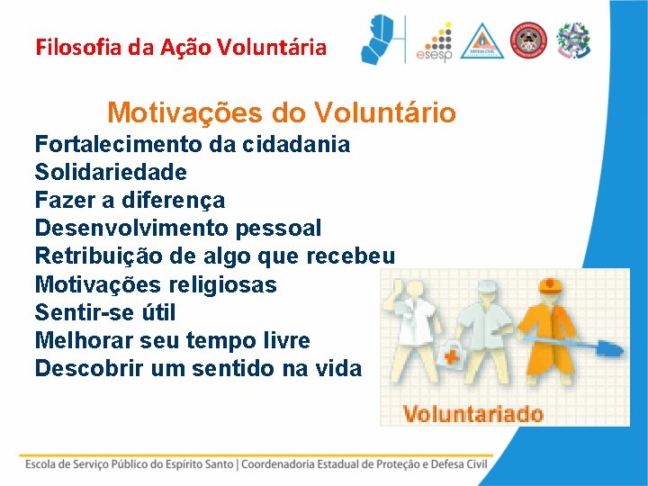 Filosofia da Ação Voluntária Motivações do Voluntário Fortalecimento da cidadania Solidariedade Fazer a diferença