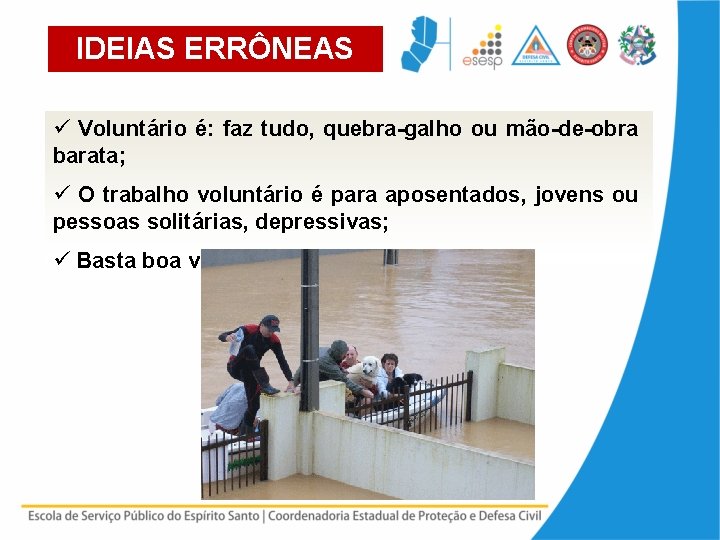 IDEIAS ERRÔNEAS ü Voluntário é: faz tudo, quebra-galho ou mão-de-obra barata; ü O trabalho