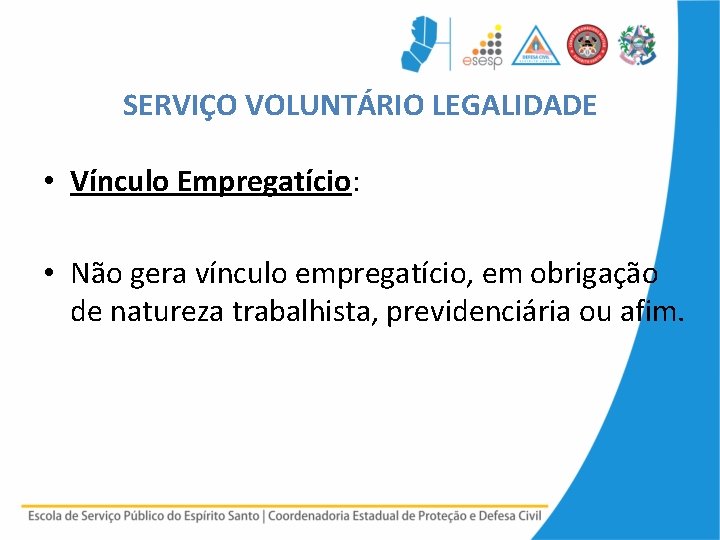 SERVIÇO VOLUNTÁRIO LEGALIDADE • Vínculo Empregatício: • Não gera vínculo empregatício, em obrigação de