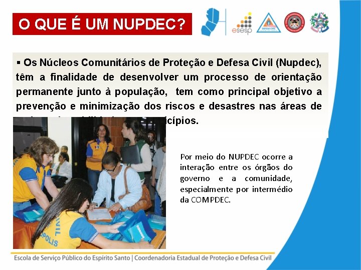 O QUE É UM NUPDEC? § Os Núcleos Comunitários de Proteção e Defesa Civil