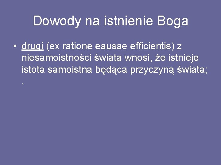 Dowody na istnienie Boga • drugi (ex ratione eausae efficientis) z niesamoistności świata wnosi,