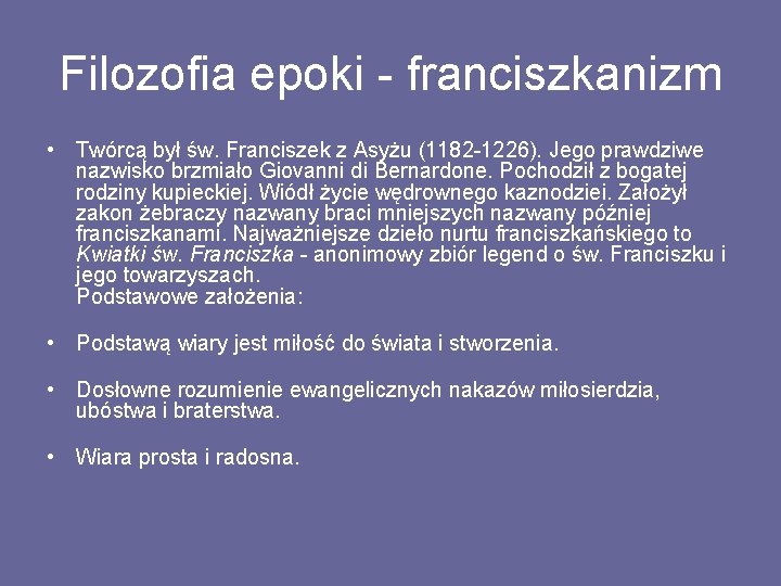 Filozofia epoki - franciszkanizm • Twórcą był św. Franciszek z Asyżu (1182 -1226). Jego