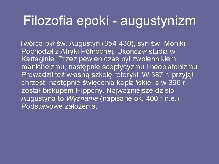 Filozofia epoki - augustynizm Twórca był św. Augustyn (354 -430), syn św. Moniki. Pochodził