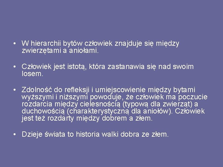  • W hierarchii bytów człowiek znajduje się między zwierzętami a aniołami. • Człowiek