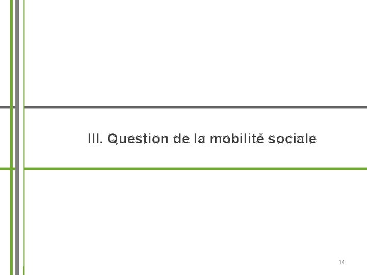 III. Question de la mobilité sociale 14 