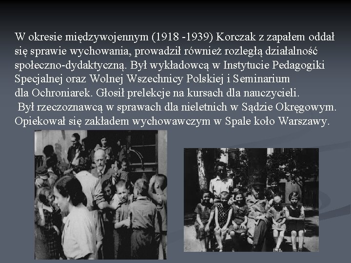W okresie międzywojennym (1918 -1939) Korczak z zapałem oddał się sprawie wychowania, prowadził również