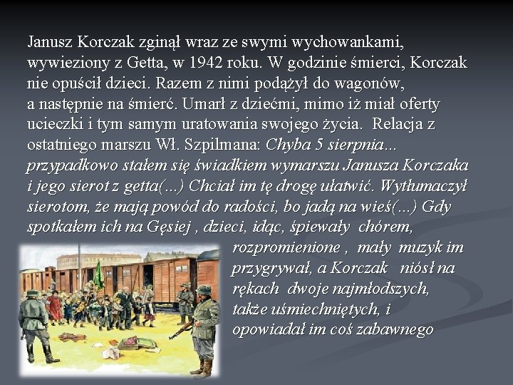 Janusz Korczak zginął wraz ze swymi wychowankami, wywieziony z Getta, w 1942 roku. W
