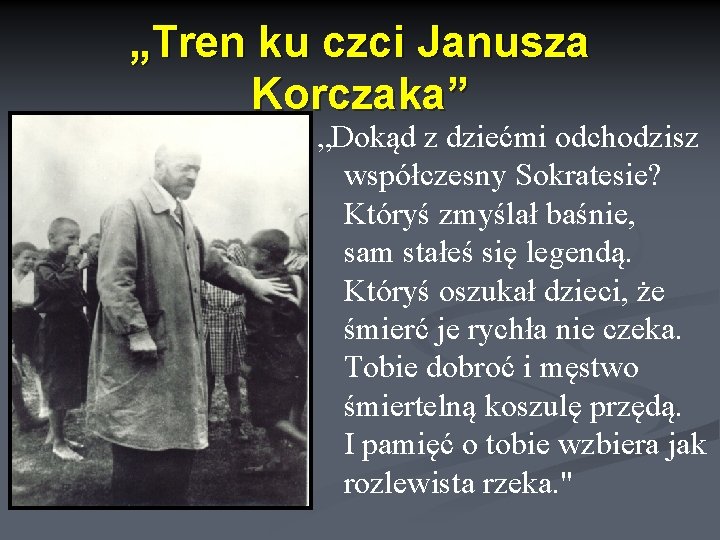 „Tren ku czci Janusza Korczaka” „Dokąd z dziećmi odchodzisz współczesny Sokratesie? Któryś zmyślał baśnie,