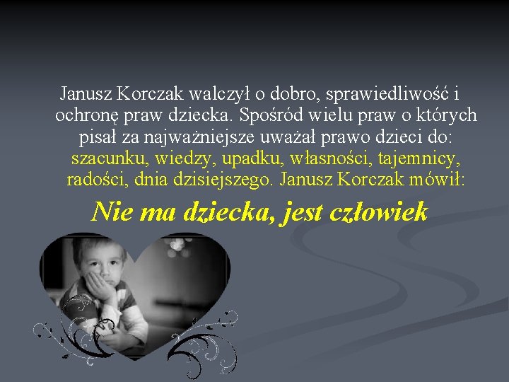 Janusz Korczak walczył o dobro, sprawiedliwość i ochronę praw dziecka. Spośród wielu praw o