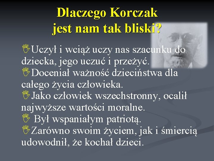 Dlaczego Korczak jest nam tak bliski? IUczył i wciąż uczy nas szacunku do dziecka,