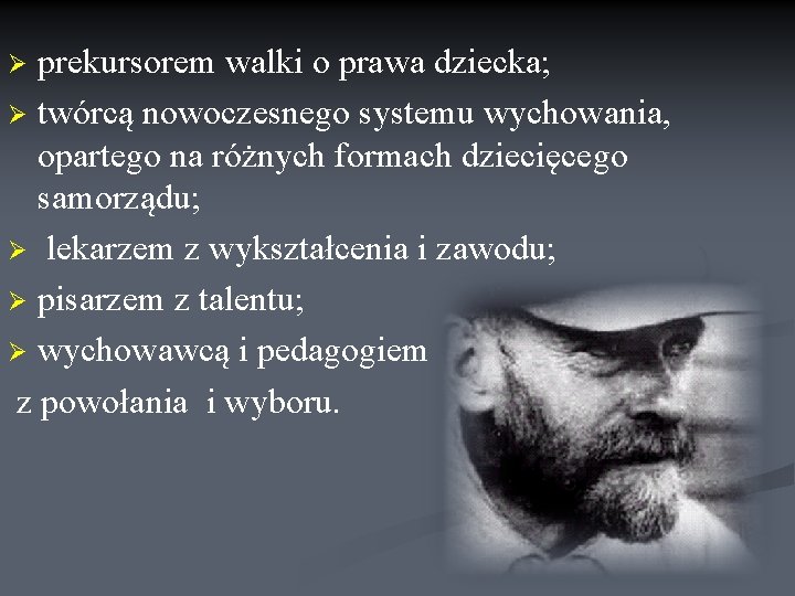 prekursorem walki o prawa dziecka; Ø twórcą nowoczesnego systemu wychowania, opartego na różnych formach
