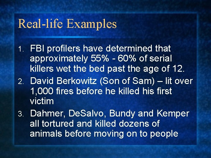 Real-life Examples FBI profilers have determined that approximately 55% - 60% of serial killers