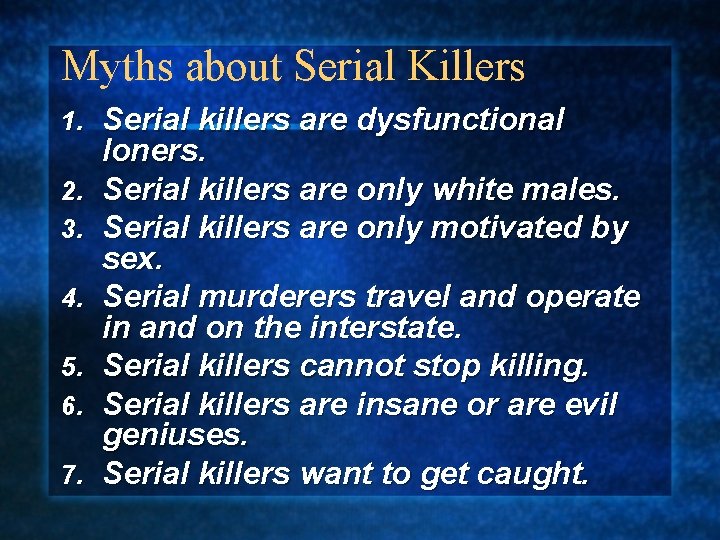 Myths about Serial Killers 1. 2. 3. 4. 5. 6. 7. Serial killers are