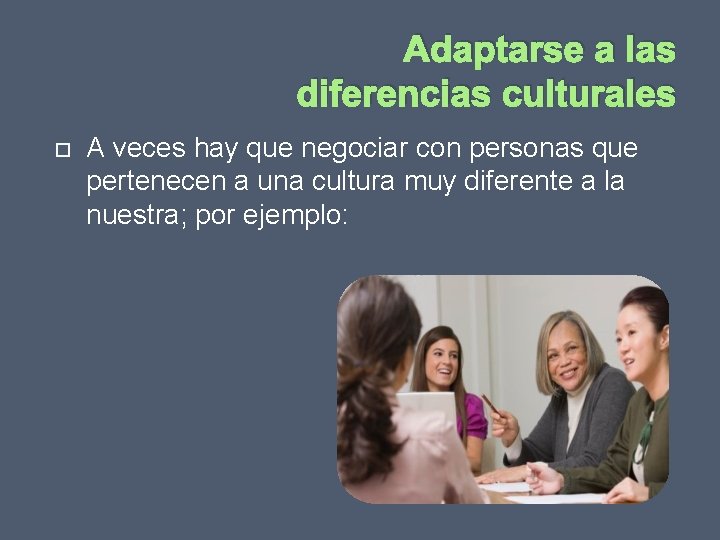 Adaptarse a las diferencias culturales A veces hay que negociar con personas que pertenecen