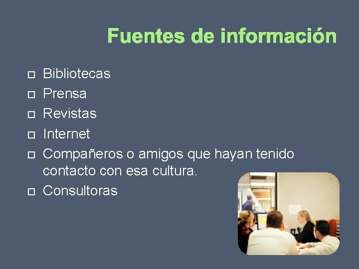 Fuentes de información Bibliotecas Prensa Revistas Internet Compañeros o amigos que hayan tenido contacto
