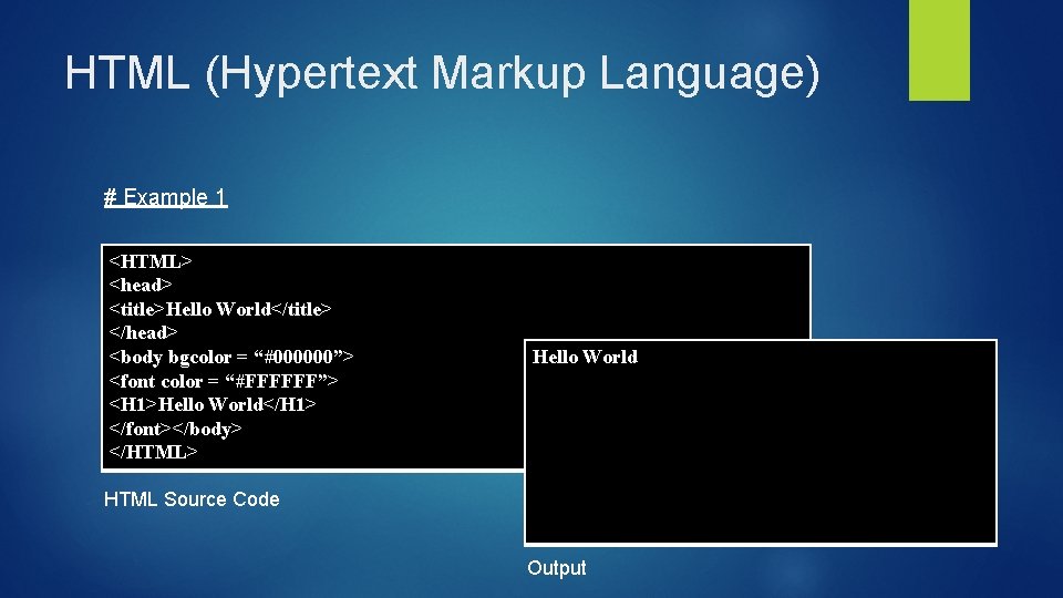 HTML (Hypertext Markup Language) # Example 1 <HTML> <head> <title>Hello World</title> </head> <body bgcolor