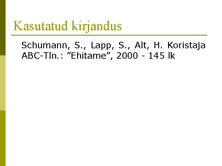 Kasutatud kirjandus Schumann, S. , Lapp, S. , Alt, H. Koristaja ABC-Tln. : ”Ehitame”,