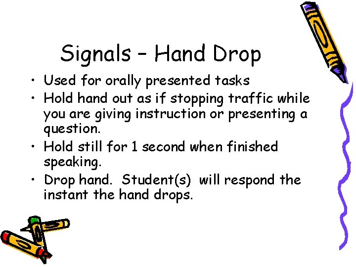 Signals – Hand Drop • Used for orally presented tasks • Hold hand out