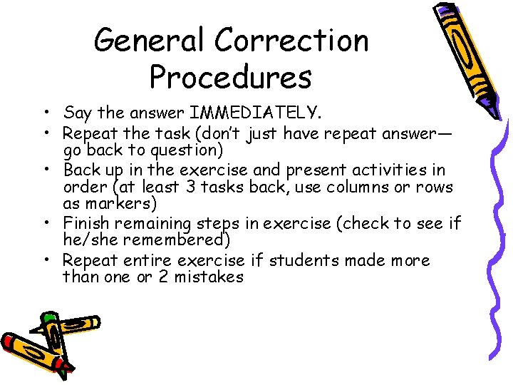 General Correction Procedures • Say the answer IMMEDIATELY. • Repeat the task (don’t just