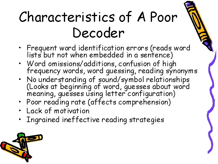 Characteristics of A Poor Decoder • Frequent word identification errors (reads word lists but