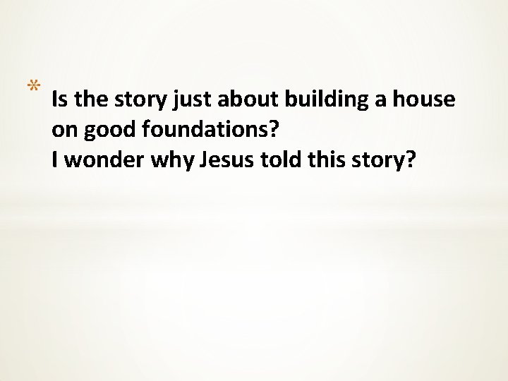 * Is the story just about building a house on good foundations? I wonder
