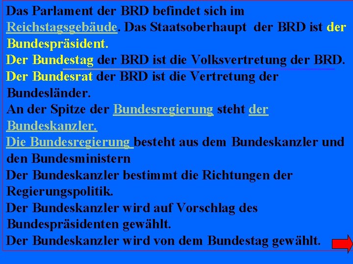 Das Parlament der BRD befindet sich im Reichstagsgebäude. Das Staatsoberhaupt der BRD ist der