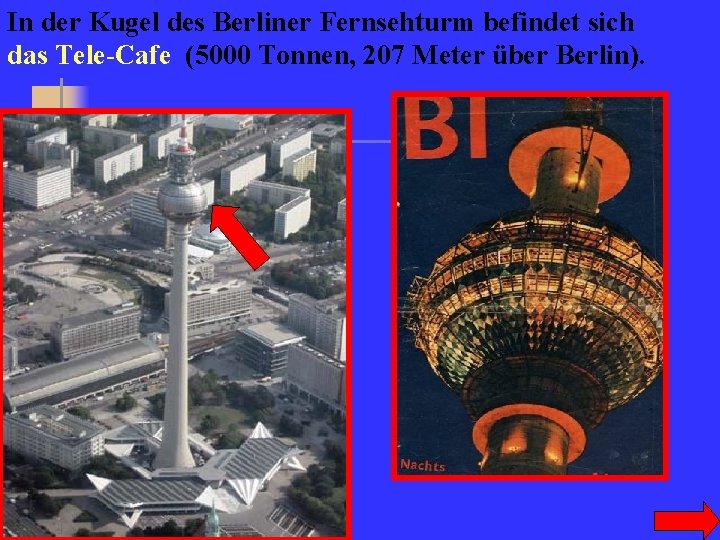 In der Kugel des Berliner Fernsehturm befindet sich das Tele-Cafe (5000 Tonnen, 207 Meter