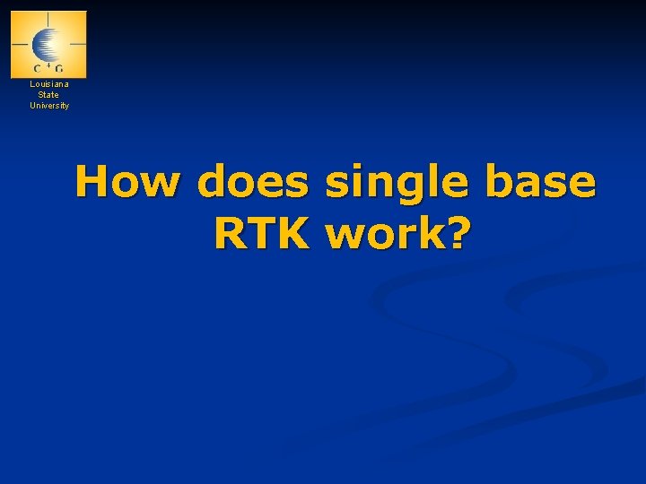 Louisiana State University How does single base RTK work? 