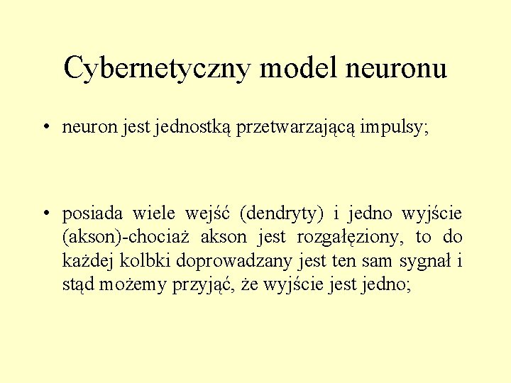 Cybernetyczny model neuronu • neuron jest jednostką przetwarzającą impulsy; • posiada wiele wejść (dendryty)