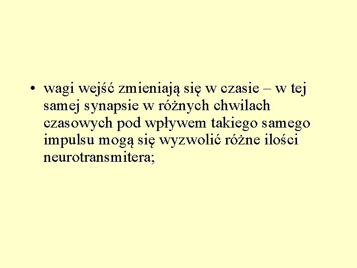  • wagi wejść zmieniają się w czasie – w tej samej synapsie w