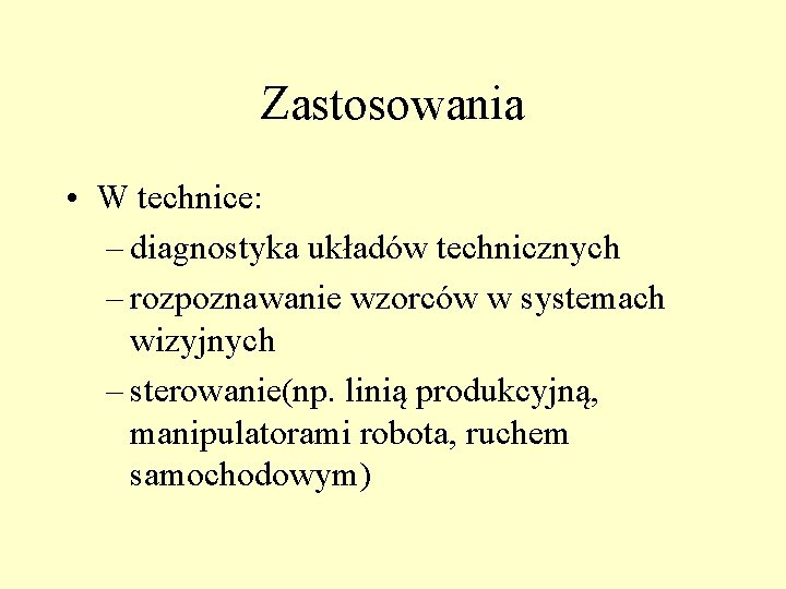 Zastosowania • W technice: – diagnostyka układów technicznych – rozpoznawanie wzorców w systemach wizyjnych