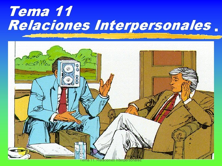 Tema 11 Relaciones Interpersonales. Tema 11. Relaciones Interpersonales. 