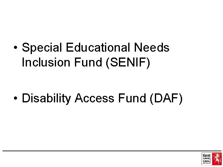  • Special Educational Needs Inclusion Fund (SENIF) • Disability Access Fund (DAF) 