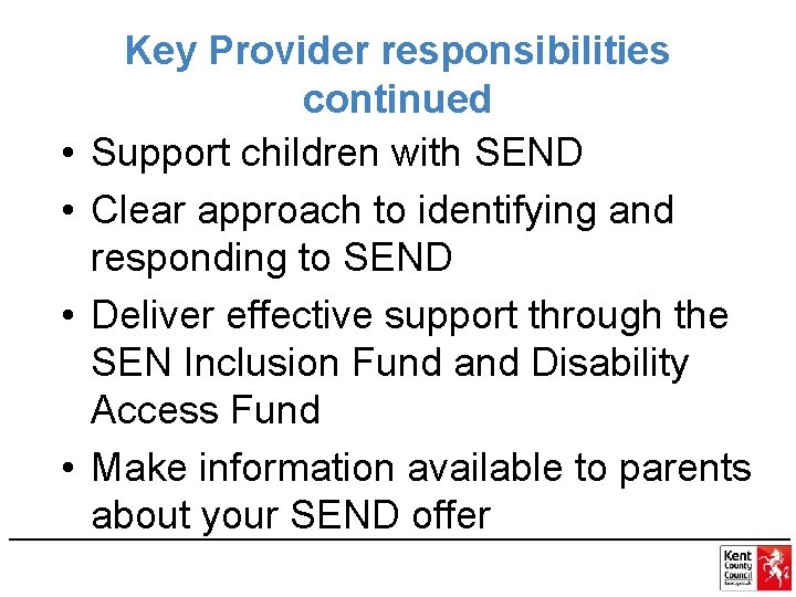  • • Key Provider responsibilities continued Support children with SEND Clear approach to