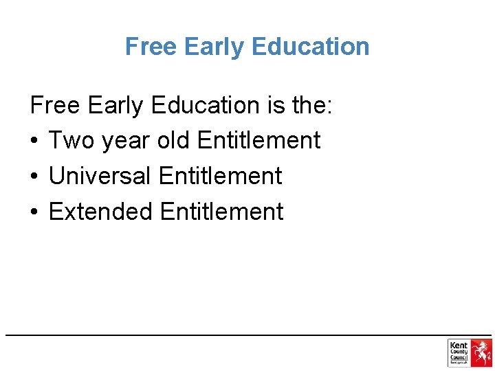 Free Early Education is the: • Two year old Entitlement • Universal Entitlement •
