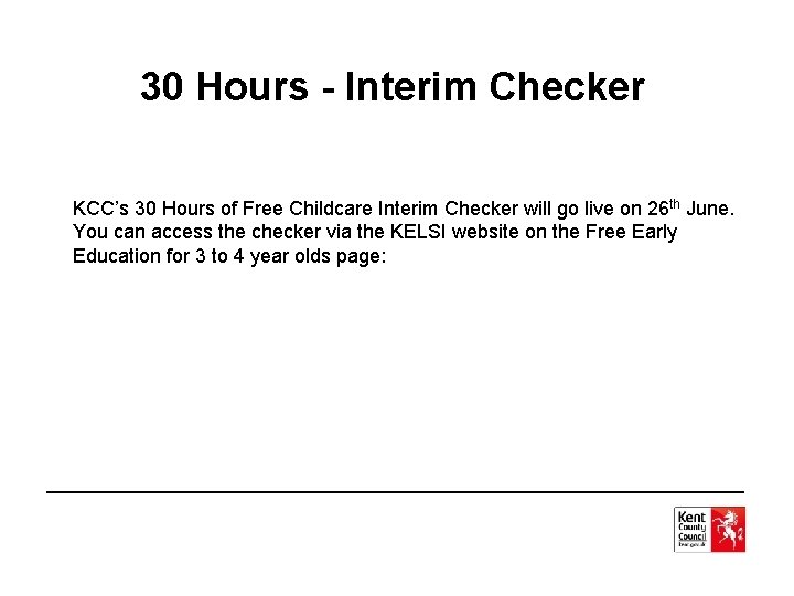 30 Hours - Interim Checker KCC’s 30 Hours of Free Childcare Interim Checker will