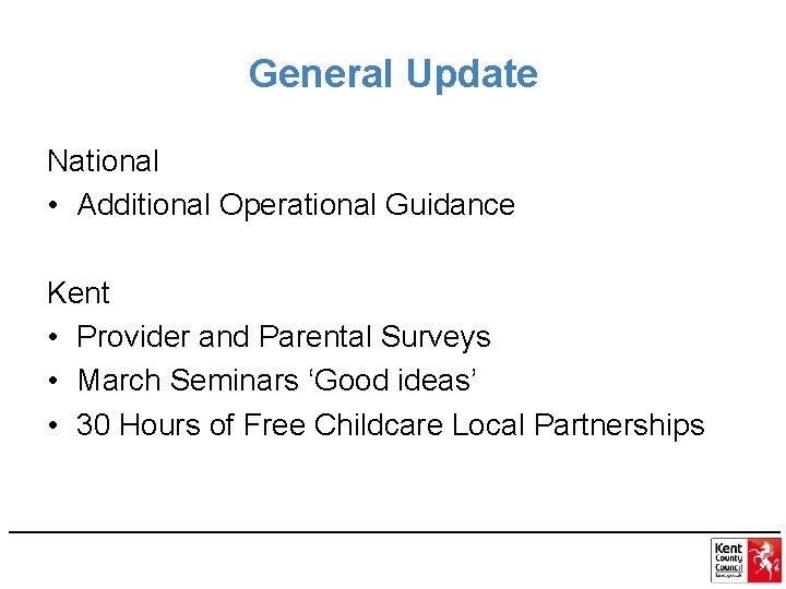 General Update National • Additional Operational Guidance Kent • Provider and Parental Surveys •