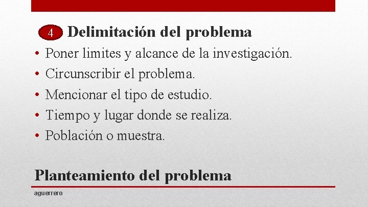 4 • • • Delimitación del problema Poner limites y alcance de la investigación.