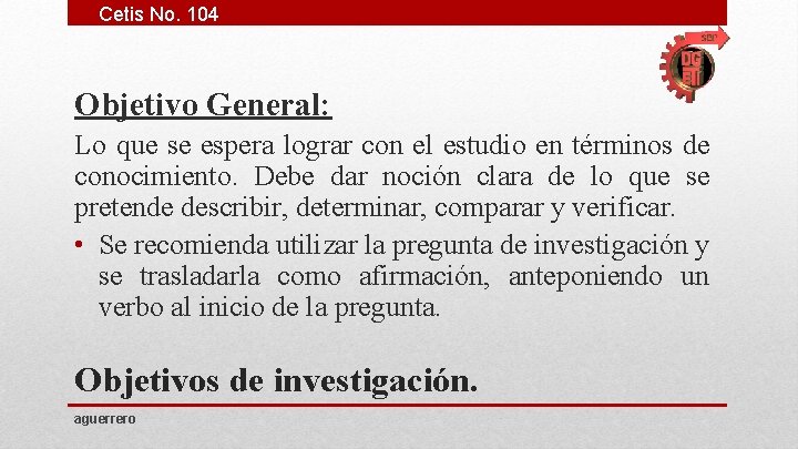 Cetis No. 104 Objetivo General: Lo que se espera lograr con el estudio en