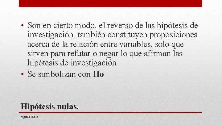  • Son en cierto modo, el reverso de las hipótesis de investigación, también