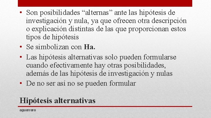  • Son posibilidades “alternas” ante las hipótesis de investigación y nula, ya que