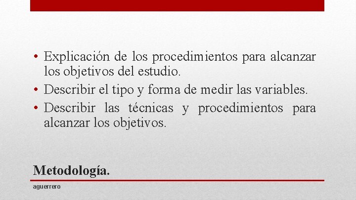  • Explicación de los procedimientos para alcanzar los objetivos del estudio. • Describir