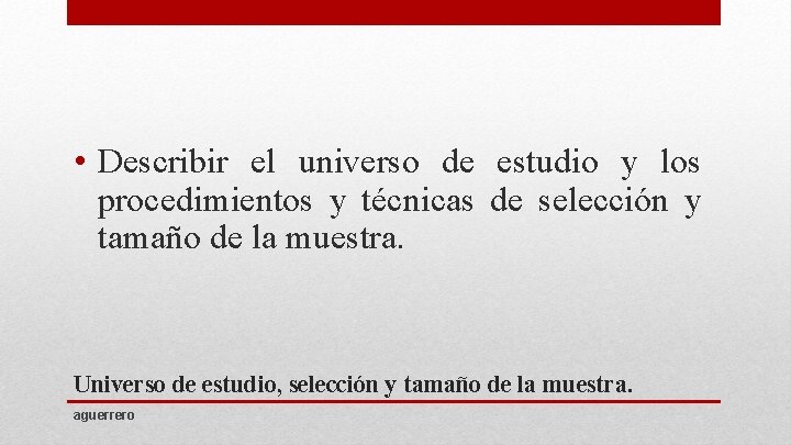  • Describir el universo de estudio y los procedimientos y técnicas de selección