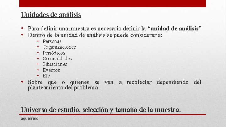 Unidades de análisis • Para definir una muestra es necesario definir la “unidad de