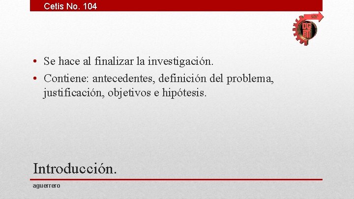 Cetis No. 104 • Se hace al finalizar la investigación. • Contiene: antecedentes, definición