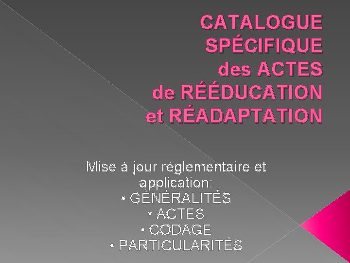 CATALOGUE SPÉCIFIQUE des ACTES de RÉÉDUCATION et RÉADAPTATION Mise à jour réglementaire et application: