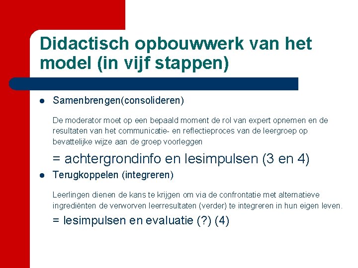 Didactisch opbouwwerk van het model (in vijf stappen) l Samenbrengen(consolideren) De moderator moet op