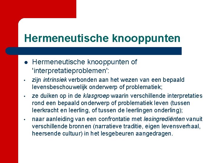 Hermeneutische knooppunten l Hermeneutische knooppunten of 'interpretatieproblemen': • zijn intrinsiek verbonden aan het wezen