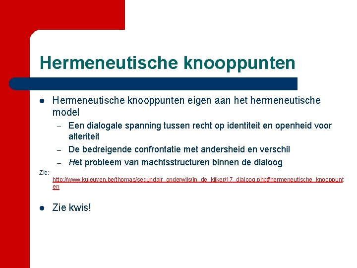 Hermeneutische knooppunten l Hermeneutische knooppunten eigen aan het hermeneutische model – – – Een