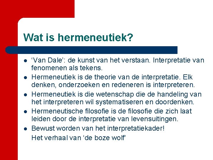 Wat is hermeneutiek? l l l ‘Van Dale’: de kunst van het verstaan. Interpretatie